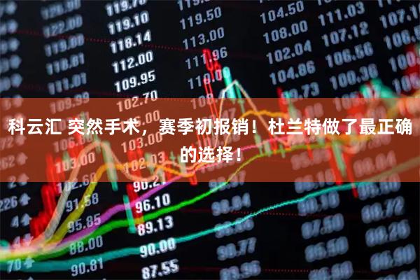 科云汇 突然手术，赛季初报销！杜兰特做了最正确的选择！