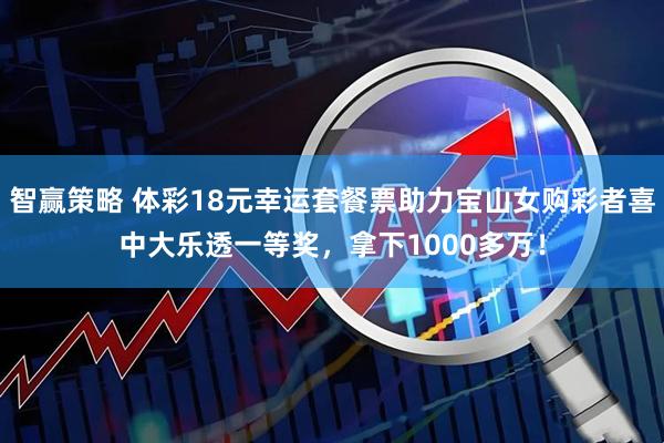 智赢策略 体彩18元幸运套餐票助力宝山女购彩者喜中大乐透一等奖，拿下1000多万！