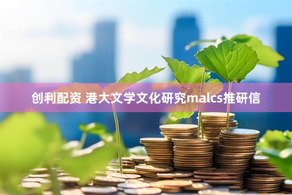 创利配资 港大文学文化研究malcs推研信